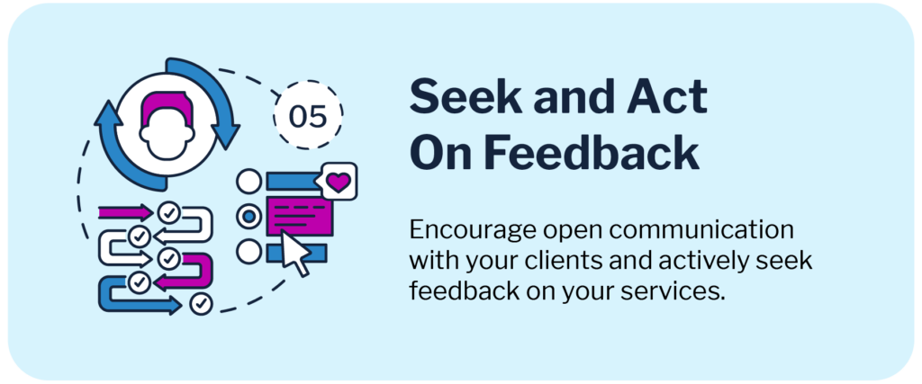 Light blue graphic with the following black text: "Seek and Act On Feedback - Encourage open communication with your clients and actively seek feedback on your services."